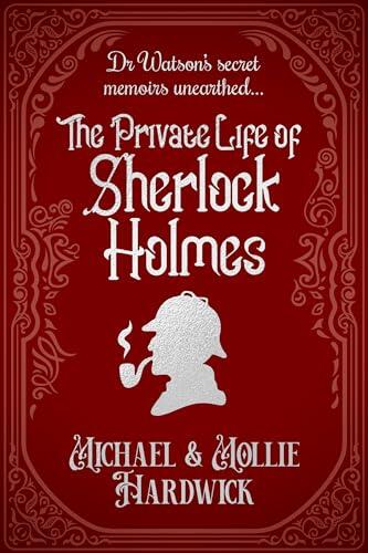 The Private Life of Sherlock Holmes: Dr. Watson's Secret Memoirs Unearthed