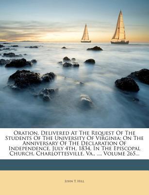 Oration Delivered at the Request of the Students of the University of Virginia: On the Anniversary of the Declaration of Independence, July 4th, Charlottesville, VA.