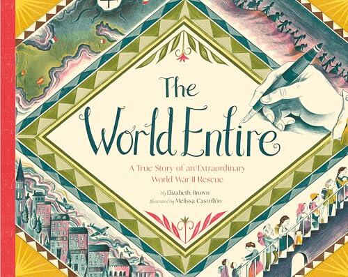 The World Entire: A True Story of an Extraordinary World War II Rescue