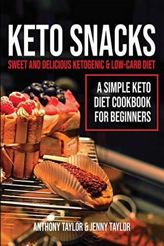 Keto Snacks: Sweet and Delicious Ketogenic & Low-Carb Diet - A Simple Keto Diet Cookbook for Beginners