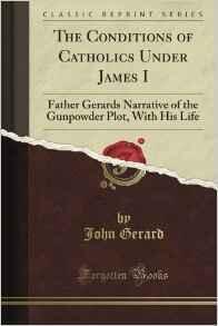 The Condition of Catholics Under James I: Father Gerard's Narrative of the Gunpowder Plot