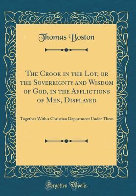 The Crook in the Lot, or the Sovereignty and Wisdom of God, in the Afflictions of Men, Displayed: Together With a Christian Deportment Under Them