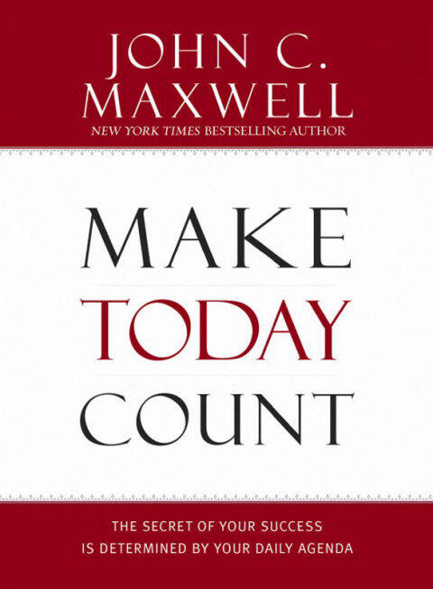 Make Today Count: The Secret of Your Success Is Determined by Your Daily Agenda