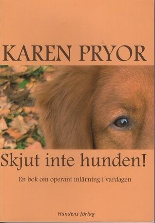 Skjut inte hunden!: En bok om operant inlärning i vardagen
