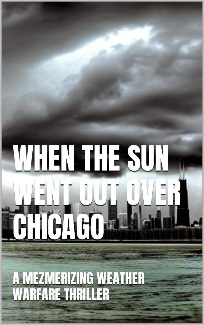 WHEN THE SUN WENT OUT OVER CHICAGO: A MEZMERIZING WEATHER WARFARE THRILLER