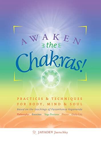 Awaken the chakras: Practices & techniques for body, mind & soul