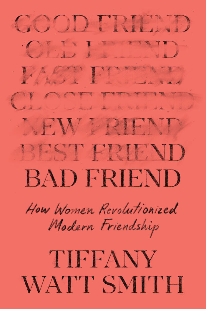 Bad Friend: How Women Revolutionized Modern Friendship
