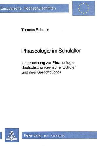 Phraseologie im Schulalter: Untersuchung zur Phraseologie deutschschweizerischer Schüler und ihrer Sprachbücher (Europäische Hochschulschriften / ... Universitaires Européennes)