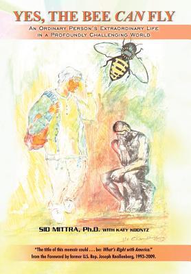 Yes, the Bee Can Fly: An Ordinary Person's Extraordinary Life in a Profoundly Challenging World
