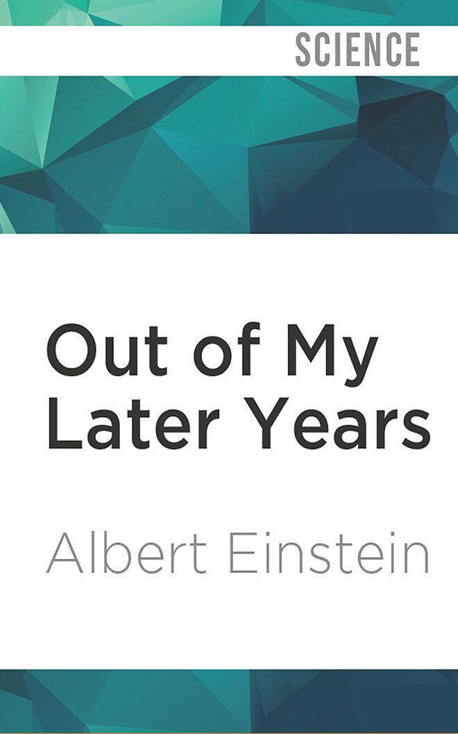 Out of My Later Years: The Scientist, Philosopher, and Man Portrayed Through His Own Words