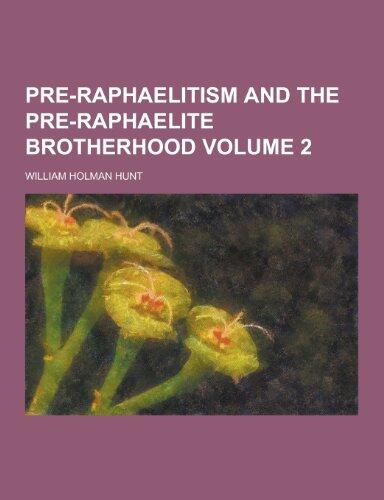 Pre-Raphaelitism and the Pre-Raphaelite Brotherhood Volume 2