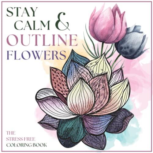 Stay Calm & Outline Flowers: Stress Free Reverse Coloring Book For Adults - 50 Relaxing Watercolor Florals