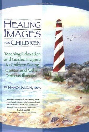 Healing Images for Children: Teaching Relaxation and Guided Imagery to Children Facing Cancer and Other Illnesses