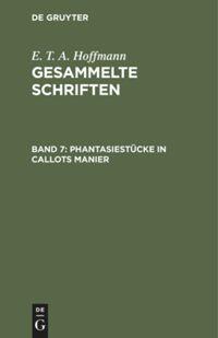 Phantasiestücke in Callots Manier: Sätter Aus Dem Tagebuche Eines Reisenden Enthusiasten; Zwei Theile, Aus: [Gesammelte Schriften] E. T. A. Hoffmann's Gesammelte Schriften, Bd. 7