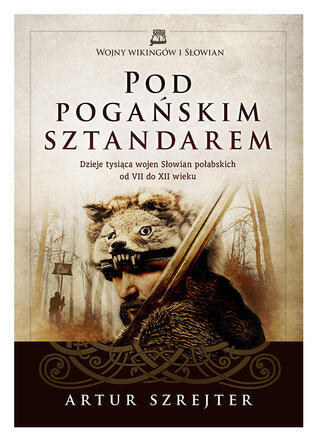 Pod pogańskim sztandarem. Dzieje tysiąca wojen Słowian połabskich od VII do XII wieku
