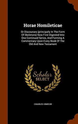 Horae Homileticae: Or Discourses (principally In The Form Of Skeletons) Now First Digested Into One Continued Series, And Forming A Commentary Upon Every Book Of The Old And New Testament