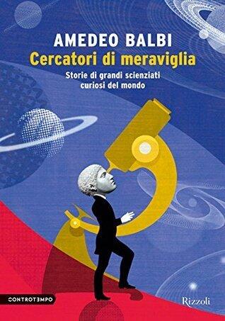 Cercatori di meraviglia: Storie di grandi scienziati e curiosi del mondo