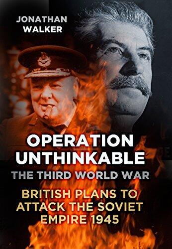 Churchill's Third World War: British Plans to Attack the Soviet Empire 1945