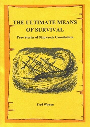 The Ultimate Means of Survival, True Stories of Shipwreck Cannibalism