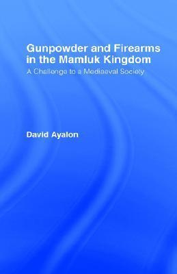 Gunpowder and Firearms in the Mamluk Kingdom: A Challenge to Medieval Society