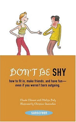 Don't Be Shy: How To Fit In, Make Friends, And Have Fun--Even If You Weren't Born Outgoing