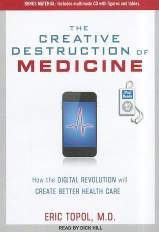 The Creative Destruction of Medicine: How the Digital Revolution Will Create Better Health Care: Includes Multimode CD