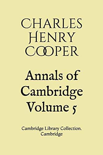 Annals of Cambridge Volume 5: Cambridge Library Collection. Cambridge
