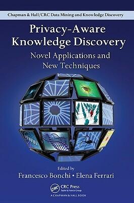 Privacy-Aware Knowledge Discovery: Novel Applications and New Techniques