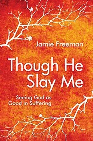 Though He Slay Me: Seeing God as Good in Suffering