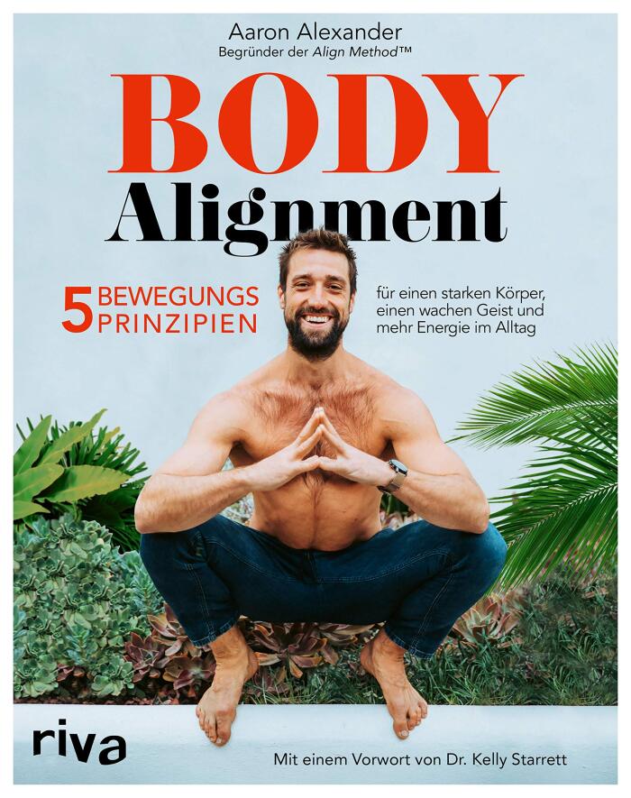 Body Alignment: 5 Bewegungsprinzipien für einen starken Körper, einen wachen Geist und mehr Energie im Alltag
