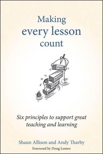 Making Every Lesson Count: Six Principles to Support Great Teaching and Learning