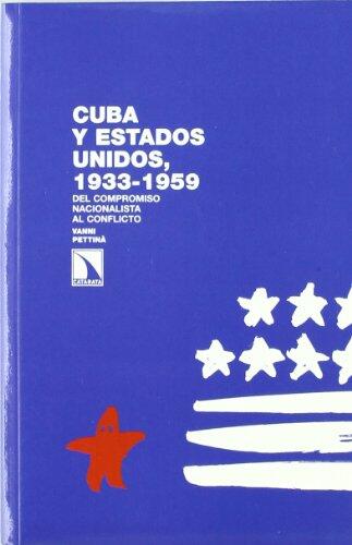 Cuba y Estados Unidos, 1933-1959: Del Compromiso Nacionalista al Conflicto