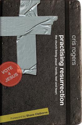 Practising Resurrection: The Church Being Jesus' Hands Feet and Heart