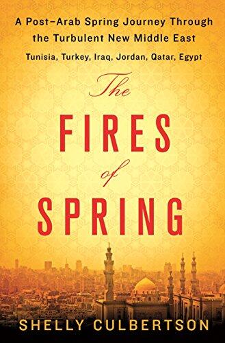 The Fires of Spring: A Post-Arab Spring Journey Through the Turbulent New Middle East (Turkey, Iraq, Qatar, Jordan, Egypt, Tunisia)