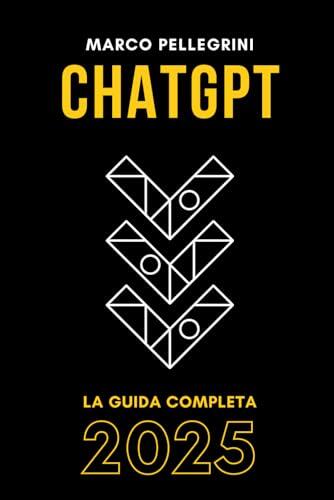 ChatGPT: La Guida Completa 2025: Scopri come sfruttare al massimo l'intelligenza artificiale per lavoro, studio e creatività