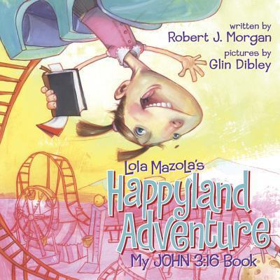My John 3:16 Book: Lola Mazola's Happyland Adventure