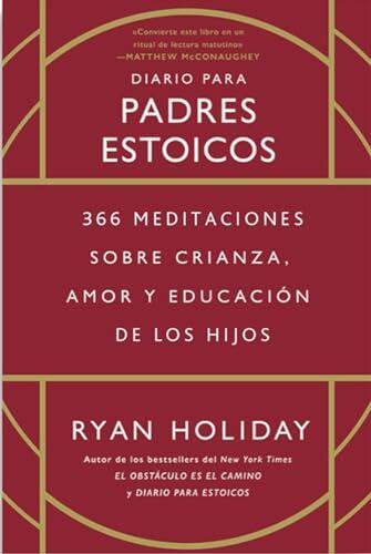Diario para padres estoicos: 366 meditaciones sobre crianza, amor y educación de los hijos