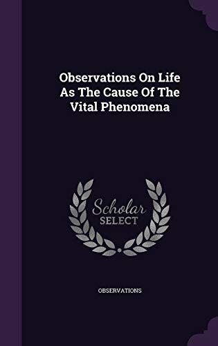 Observations On Life As The Cause Of The Vital Phenomena