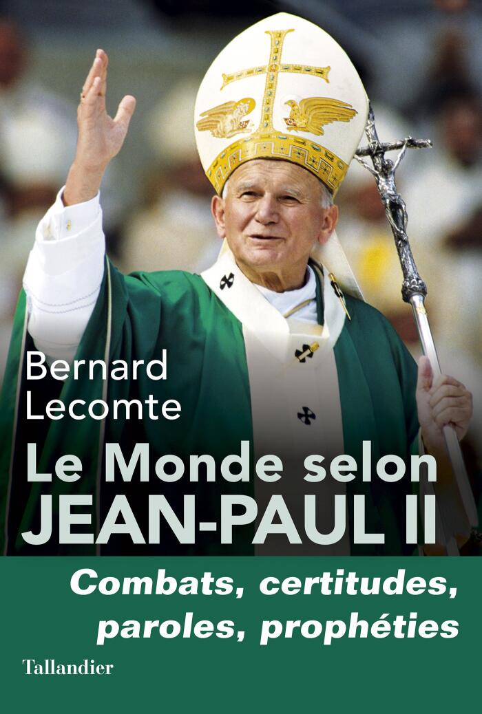 Le Monde selon Jean-Paul II: Combats, certitudes, paroles, prophéties