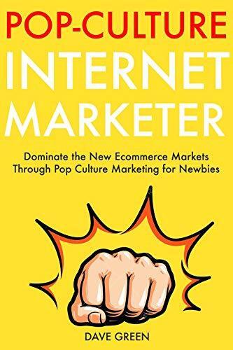 Pop Culture Internet Marketer: Dominate the New Ecommerce Markets Through Pop Culture Marketing for Newbies
