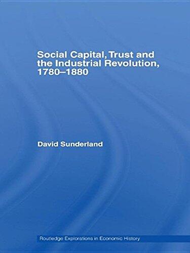Social Capital, Trust and the Industrial Revolution: 1780-1880