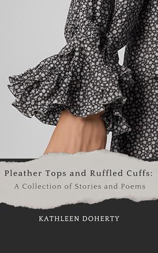 Pleather Tops and Ruffled Cuffs: A Collection of Stories and Poems