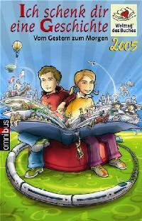 Ich schenk dir eine Geschichte 2005: Von Gestern zum Morgen