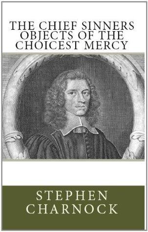 The Chief Sinners Objects of the Choicest Mercy