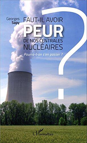 Faut-il avoir peur de nos centrales nucléaires ?: Pourra-t-on s'en passer ?
