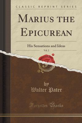 Marius the Epicurean, Vol. 2 (Classic Reprint): His Sensations and Ideas