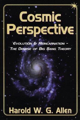 Cosmic Perspective: Evolution and Reincarnation (The Demise of the Big Bang Theory)