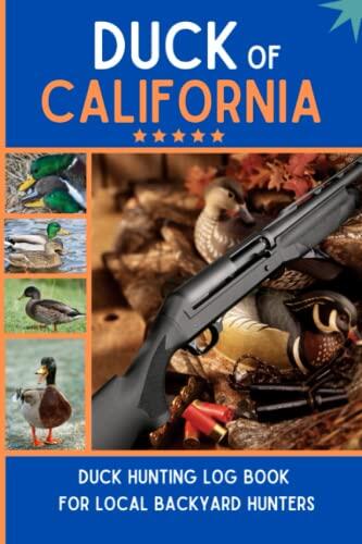 Duck Of California: Duck Hunting Log Book for Local Backyard Hunters | A Journal to Record Your Hunting Season or Trips | Gifts For Duck Hunters