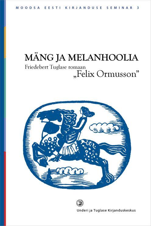 Mäng Ja Melanhoolia: Friedebert Tuglase Romaan "Felix Ormusson"