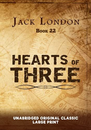 HEARTS OF THREE: UNABRIDGED ORIGINAL CLASSIC - JACK LONDON COLLECTION BOOK 22 - LARGE PRINT